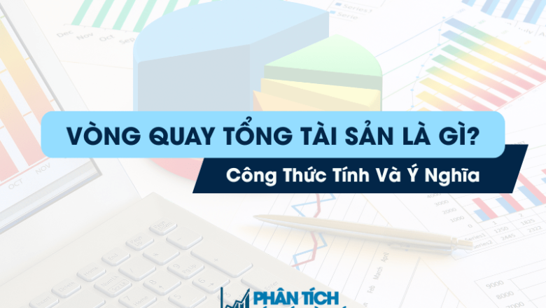 Vòng Quay Tổng Tài Sản Là Gì? Công Thức Tính Và Ý Nghĩa
